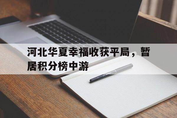 关于河北华夏幸福收获平局，暂居积分榜中游的信息